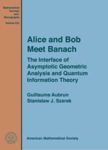 Alice and Bob Meet Banach : The Interface of Asymptotic Geometric Analysis and Quantum Information Theory, Hardback Book Alice and Bob Meet Banach : The Interface of Asymptotic Geometric Analysis and Quantum Information Theory, Hardback Book