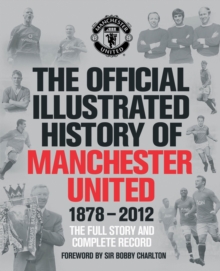 The Official Illustrated History of Manchester United 1878-2012 : The Full Story and Complete Record, Hardback Book The Official Illustrated History of Manchester United 1878-2012 : The Full Story and Complete Record, Hardback Book