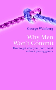 Why Men Won't Commit : How To Get What You (both) Want Without Playing Games