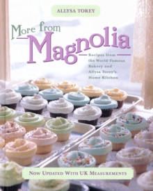 More From Magnolia : Recipes from the World Famous Bakery and Allysa Torey's Home Kitchen