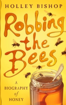 Robbing The Bees : A Biography Of Honey