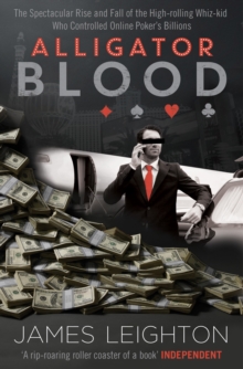 Alligator Blood : The Spectacular Rise and Fall of the High-rolling Whiz-kid who Controlled Online Poker's Billions, Paperback / softback Book Alligator Blood : The Spectacular Rise and Fall of the High-rolling Whiz-kid who Controlled Online Poker's Billions, Paperback / softback Book