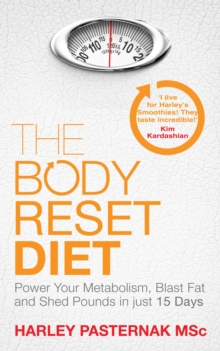 The Body Reset Diet : Power Your Metabolism, blast Fat and Shed Pounds in Just 15 Days