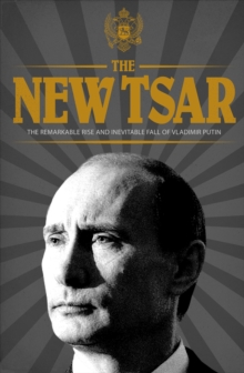 The New Tsar : The Rise and Reign of Vladimir Putin, Hardback Book The New Tsar : The Rise and Reign of Vladimir Putin, Hardback Book