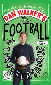 Dan Walker's Football Thronkersaurus : Football's Finest Tales, Hardback Book Dan Walker's Football Thronkersaurus : Football's Finest Tales, Hardback Book