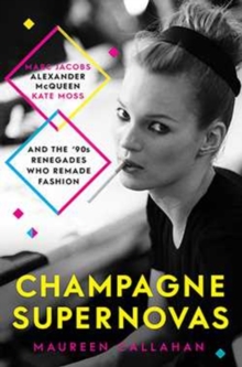 Champagne Supernovas : Kate Moss, Marc Jacobs, Alexander McQueen, and the 90s Renegades Who Remade Fashion, Paperback Book Champagne Supernovas : Kate Moss, Marc Jacobs, Alexander McQueen, and the 90s Renegades Who Remade Fashion, Paperback Book