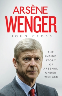 Arsene Wenger : The Inside Story of Arsenal Under Wenger, Hardback Book Arsene Wenger : The Inside Story of Arsenal Under Wenger, Hardback Book