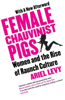 Female Chauvinist Pigs : Woman and the Rise of Raunch Culture