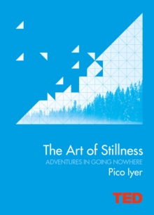 The Art of Stillness : Adventures in Going Nowhere, Hardback Book The Art of Stillness : Adventures in Going Nowhere, Hardback Book