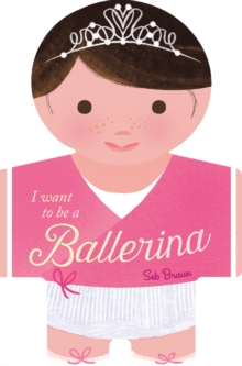 I Want to be a Ballerina, Board book Book I Want to be a Ballerina, Board book Book