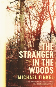The Stranger in the Woods : The extraordinary story of the last true hermit, Hardback Book The Stranger in the Woods : The extraordinary story of the last true hermit, Hardback Book