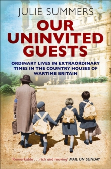 Our Uninvited Guests : The Secret Life of Britain's Country Houses 1939-45