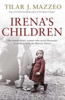 Irena's Children : The extraordinary woman who saved thousands of children from the Warsaw Ghetto