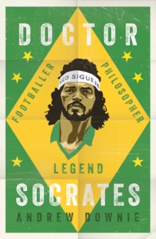 Doctor Socrates : Footballer, Philosopher, Legend, Hardback Book Doctor Socrates : Footballer, Philosopher, Legend, Hardback Book