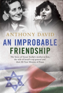 An Improbable Friendship : The story of Yasser Arafat's mother-in-law, the wife of Israel's top general and their 40-year mission of peace, EPUB eBook An Improbable Friendship : The story of Yasser Arafat's mother-in-law, the wife of Israel's top general and their 40-year mission of peace, EPUB eBook
