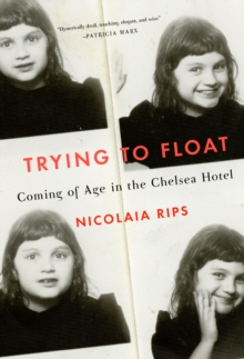 Trying to Float : Chronicles of a Girl in the Chelsea Hotel, Hardback Book Trying to Float : Chronicles of a Girl in the Chelsea Hotel, Hardback Book