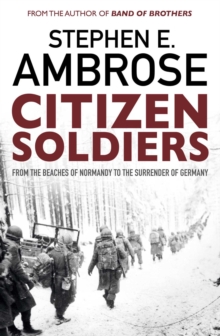 Citizen Soldiers : From The Normandy Beaches To The Surrender Of Germany