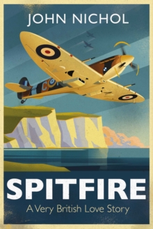 Spitfire : A Very British Love Story, Hardback Book Spitfire : A Very British Love Story, Hardback Book