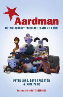Aardman: An Epic Journey : Taken One Frame at a Time, Hardback Book Aardman: An Epic Journey : Taken One Frame at a Time, Hardback Book