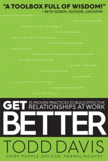 Get Better : 15 Proven Practices to Build Effective Relationships at Work, Paperback / softback Book Get Better : 15 Proven Practices to Build Effective Relationships at Work, Paperback / softback Book