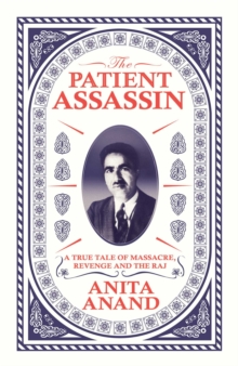 The Patient Assassin : A True Tale of Massacre, Revenge and the Raj, Hardback Book The Patient Assassin : A True Tale of Massacre, Revenge and the Raj, Hardback Book
