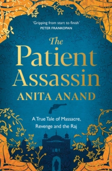 The Patient Assassin : A True Tale of Massacre, Revenge and the Raj