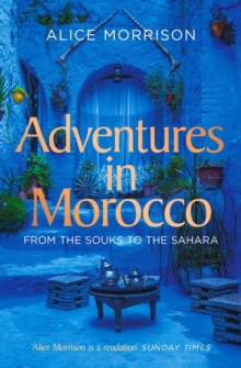 Adventures In Morocco : From The Souks To The Sahara