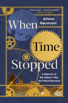 When Time Stopped : A Memoir of My Father's War and What Remains, Hardback Book When Time Stopped : A Memoir of My Father's War and What Remains, Hardback Book