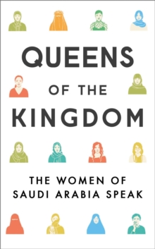 Queens of the Kingdom : The Women of Saudi Arabia Speak, Paperback / softback Book Queens of the Kingdom : The Women of Saudi Arabia Speak, Paperback / softback Book