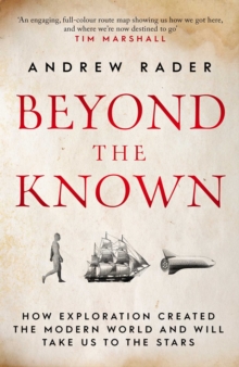 Beyond the Known : How Exploration Created the Modern World and Will Take Us to the Stars, Hardback Book Beyond the Known : How Exploration Created the Modern World and Will Take Us to the Stars, Hardback Book