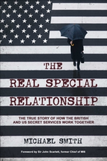 The Real Special Relationship : The True Story of How the British and US Secret Services Work Together