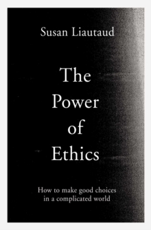 The Power of Ethics : How to Make Good Choices in a Complicated World, Hardback Book The Power of Ethics : How to Make Good Choices in a Complicated World, Hardback Book