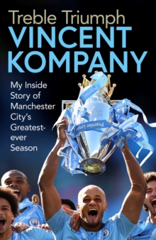 Treble Triumph : My Inside Story of Manchester City's Greatest-ever Season