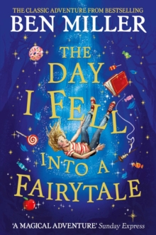 The Day I Fell Into a Fairytale : The Bestselling Classic Adventure from Ben Miller