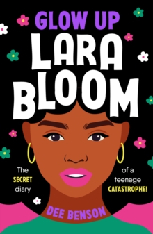 Glow Up, Lara Bloom : the secret diary of a teenage catastrophe!