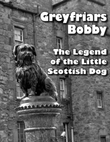 Greyfriars Bobby : The Legend of the Little Scottish Dog