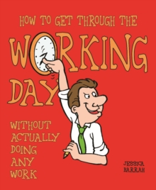 How to Get Through the Working Day : Without Actually Doing Any Work