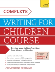 Complete Writing For Children Course : Develop your childrens writing from idea to publication