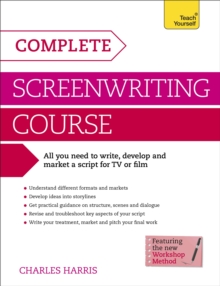 Complete Screenwriting Course : A complete guide to writing, developing and marketing a script for TV or film