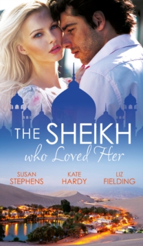 The Sheikh Who Loved Her : Ruling Sheikh, Unruly Mistress / Surrender to the Playboy Sheikh / Her Desert Dream