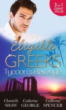 Eligible Greeks: Tycoon's Revenge : Proud Greek, Ruthless Revenge / the Power of the Legendary Greek / the Greek Millionaire's Mistress