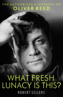 What Fresh Lunacy is This? : The Authorized Biography of Oliver Reed