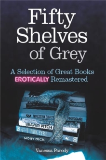 Fifty Shelves of Grey : A Selection of Great Books Erotically Remastered, Hardback Book Fifty Shelves of Grey : A Selection of Great Books Erotically Remastered, Hardback Book