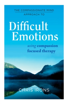 The Compassionate Mind Approach to Difficult Emotions : Using Compassion Focused Therapy