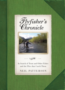 Flyfisher's Chronicle : In Search of Trout and Other Fishes and the Flies that Catch Them