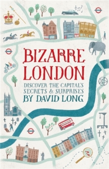 Bizarre London : Discover the Capital's Secrets & Surprises