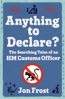 Anything to Declare? : The Searching Tales of an HM Customs Officer, Paperback Book Anything to Declare? : The Searching Tales of an HM Customs Officer, Paperback Book