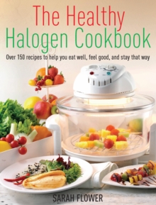 The Healthy Halogen Cookbook : Over 150 recipes to help you eat well, feel good  and stay that way