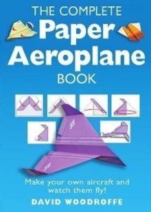 The Complete Paper Aeroplane Book : Make Your Own Aircraft and Watch Them Fly!, Paperback Book The Complete Paper Aeroplane Book : Make Your Own Aircraft and Watch Them Fly!, Paperback Book