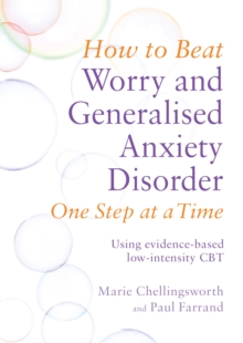 How to Beat Worry and Generalised Anxiety Disorder One Step at a Time : Using evidence-based low-intensity CBT